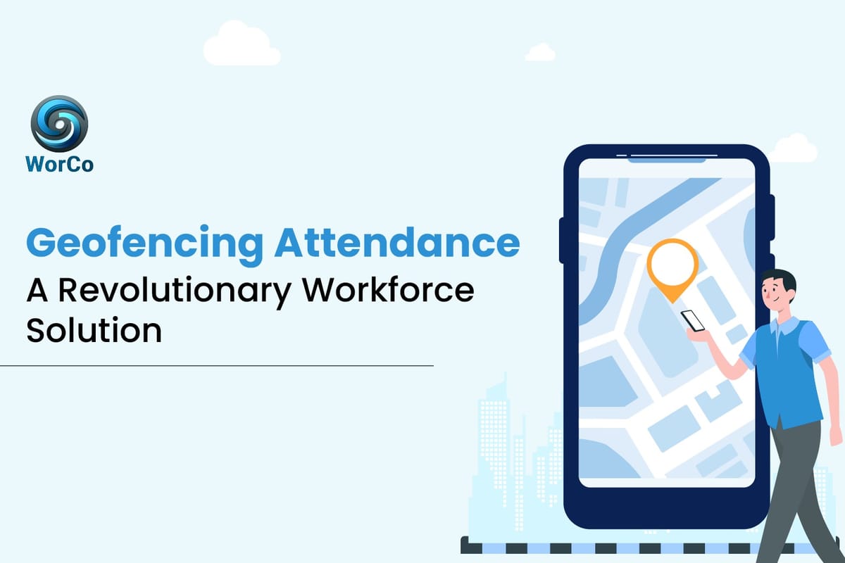 Geofencing Attendance - A Revolutionary Workforce Solution